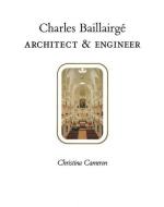 Charles Baillairgé: Architect and Engineer di Christina Cameron edito da MCGILL QUEENS UNIV PR