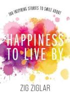 Happiness to Live by: 100 Inspiring Stories to Smile about di Zig Ziglar edito da THOMAS NELSON PUB
