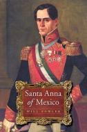 Santa Anna of Mexico di Will Fowler edito da University of Nebraska Press