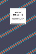 How To Tie A Tie di Potter Style edito da Random House USA Inc