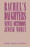 Rachel's Daughters: Newly Orthodox Jewish Women di Debra Renee Kaufman edito da RUTGERS UNIV PR