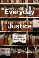 Everyday Justice: A Legal Aid Story di Ashley Wiltshire edito da VANDERBILT UNIV PR