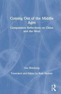 Coming Out of the Middle Ages: Comparative Reflections on China and the West di Weizheng Zhu, Ruth Hayhoe edito da Taylor & Francis Inc