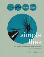 Simple Flies: Flies You Can Tie with Three Materials or Less (Exclusive of Hook & Thread) di C. Boyd Pfeiffer edito da COUNTRYMAN PR