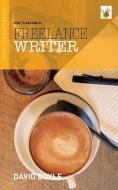 How to become a Freelance Writer di David Boyle edito da LIGHTNING SOURCE INC