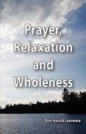 Prayer, Relaxation and Wholeness di Don Harold Lawrence edito da Monument Press