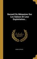 Recueil De Mémoires Sur Les Salines Et Leur Exploitation... di Henri Struve edito da WENTWORTH PR