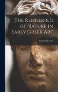 The Rendering of Nature in Early Greek Art di Emanuel Loewy edito da LEGARE STREET PR