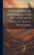 Conditions Of Mineralization In The Copper Veins At Butte, Montana di Anonymous edito da LEGARE STREET PR