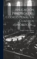 Aplicación Práctica Del Código Penal En Cuadros Sinópticos... di España edito da LEGARE STREET PR
