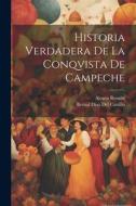 Historia Verdadera De La Conqvista De Campeche di Bernal Díaz Del Castillo, Alonso Remón edito da LEGARE STREET PR