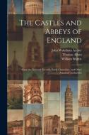 The Castles and Abbeys of England: From the National Records, Early Chronicles, and Other Standard Authorities di William Beattie, Thomas Allom, John Wykeham Archer edito da LEGARE STREET PR