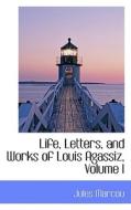 Life, Letters, And Works Of Louis Agassiz, Volume I di Jules Marcou edito da Bibliolife