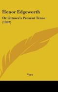 Honor Edgeworth: Or Ottawa's Present Tense (1882) di Vera edito da Kessinger Publishing