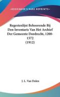 Regestenlijst Behoorende Bij Den Inventaris Van Het Archief Der Gemeente Dordrecht, 1200-1572 (1912) di J. L. Van Dalen edito da Kessinger Publishing