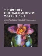 The American Ecclesiastical Review Volume 30, No. 1; A Monthly Publication for the Clergy di Herman Joseph Heuser edito da Rarebooksclub.com
