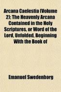 Arcana Caelestia Volume 2 ; The Heavenl di Emanuel Swedenborg edito da General Books