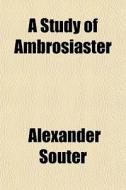 A Study Of Ambrosiaster di Alexander Souter edito da General Books Llc