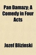 Pan Damazy; A Comedy In Four Acts di Jzef Blizinski edito da General Books