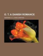 O. T. A Danish Romance di Hans Christian Andersen, H. C. Andersen edito da Rarebooksclub.com