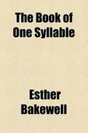 The Book Of One Syllable di Esther Bakewell edito da General Books Llc