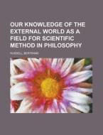 Our Knowledge of the External World as a Field for Scientific Method in Philosophy di Bertrand Russell edito da Books LLC, Reference Series