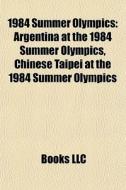 1984 Summer Olympics: Argentina At The 1 di Books Llc edito da Books LLC, Wiki Series