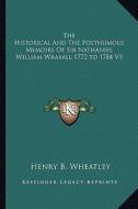 The Historical and the Posthumous Memoirs of Sir Nathaniel William Wraxall 1772 to 1784 V3 di Henry B. Wheatley edito da Kessinger Publishing