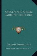 Origen and Greek Patristic Theology di William Fairweather edito da Kessinger Publishing