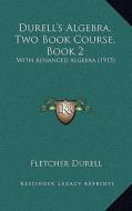 Durell's Algebra, Two Book Course, Book 2: With Advanced Algebra (1915) di Fletcher Durell edito da Kessinger Publishing