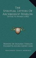 The Spiritual Letters of Archbishop Fenelon: Letters to Women (1902) di Franois De Salignac Fenelon edito da Kessinger Publishing