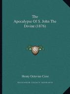 The Apocalypse of S. John the Divine (1876) edito da Kessinger Publishing