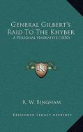 General Gilbert's Raid to the Khyber: A Personal Narrative (1850) a Personal Narrative (1850) di R. W. Bingham edito da Kessinger Publishing