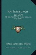 An Edinburgh Eleven: Pencil Portraits from College Life (1896) di James Matthew Barrie edito da Kessinger Publishing