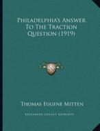 Philadelphia's Answer to the Traction Question (1919) di Thomas Eugene Mitten edito da Kessinger Publishing