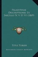 Palaestinae Descriptiones Ex Saeculo IV, V Et VI (1869) edito da Kessinger Publishing