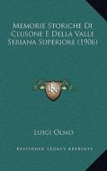 Memorie Storiche Di Clusone E Della Valle Seriana Superiore (1906) di Luigi Olmo edito da Kessinger Publishing