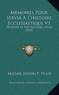 Memoires Pour Servir A L'Histoire Ecclesiastique V1: Pendant Le Dix-Huitieme Siecle (1815) di Michel Joseph P. Picot edito da Kessinger Publishing