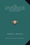 The Three Wise Men of the East and Their Masonic Significance di Frank C. Higgins edito da Kessinger Publishing