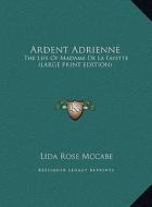 Ardent Adrienne: The Life of Madame de La Fayette (Large Print Edition) di Lida Rose McCabe edito da Kessinger Publishing