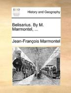 Belisarius. By M. Marmontel. di Jean-Francois Marmontel edito da Gale Ecco, Print Editions