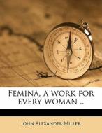 Femina, A Work For Every Woman .. di John Alexander Miller edito da Nabu Press