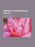 Imperial Preferential Policy di Sir Charles Bright edito da Rarebooksclub.com