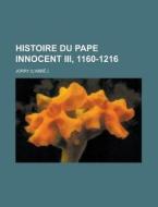 Histoire Du Pape Innocent Iii, 1160-1216 di U S Government, Jorry edito da Rarebooksclub.com