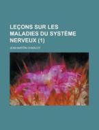 Lecons Sur Les Maladies Du Systeme Nerveux (1) di Jean Martin Charcot edito da General Books Llc