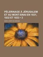 Pelerinage A Jerusalem Et Au Mont-sinai En 1831, 1832 Et 1833 (3) di Marie-Joseph De G. Ramb edito da General Books Llc