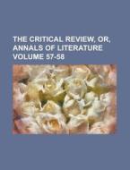 The Critical Review, Or, Annals of Literature Volume 57-58 di Anonymous edito da Rarebooksclub.com