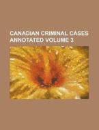 Canadian Criminal Cases Annotated Volume 3 di Anonymous edito da Rarebooksclub.com