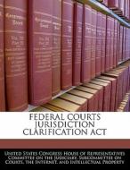 Federal Courts Jurisdiction Clarification Act edito da Bibliogov
