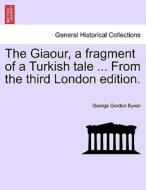The Giaour, a fragment of a Turkish tale. Fifth edition di George Gordon Byron edito da British Library, Historical Print Editions